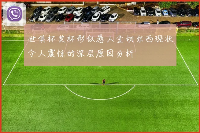 世俱杯奖杯形似愚人金切尔西现状令人震惊的深层原因分析